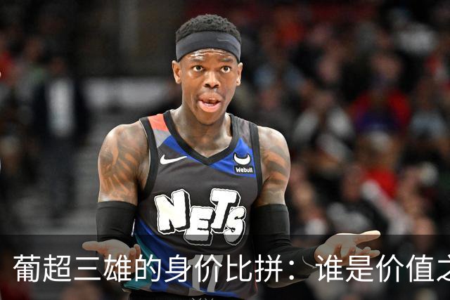 葡超三雄的身价比拼：谁是价值之王？