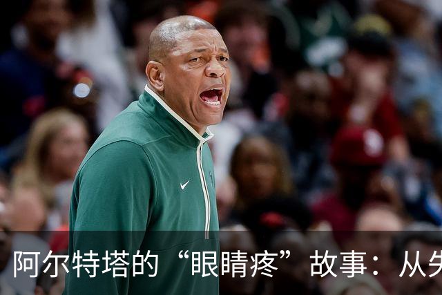 阿尔特塔的“眼睛疼”故事：从失利到逆转的奇幻之旅
